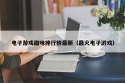 电子游戏趣味排行榜最新（最火电子游戏）
