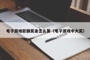 电子游戏巨额奖金怎么算（电子游戏中大奖）